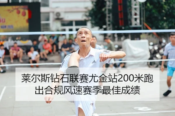 莱尔斯钻石联赛尤金站200米跑出合规风速赛季最佳成绩
