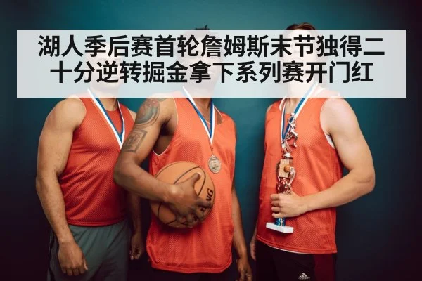 湖人季后赛首轮詹姆斯末节独得二十分逆转掘金拿下系列赛开门红