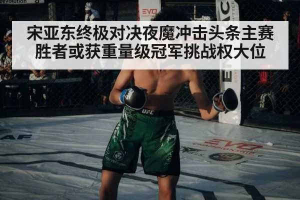 宋亚东终极对决夜魔冲击头条主赛 胜者或获重量级冠军挑战权大位